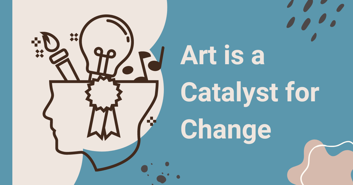 Art is a Catalyst for Change